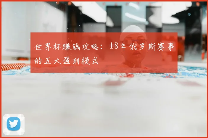世界杯赚钱攻略:18年俄罗斯赛事的五大盈利模式