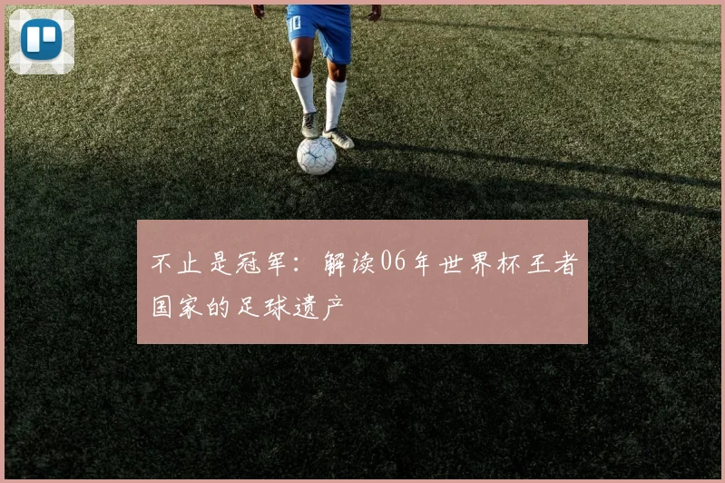 不止是冠军:解读06年世界杯王者国家的足球遗产