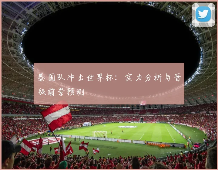 泰国队冲击世界杯：实力分析与晋级前景预测