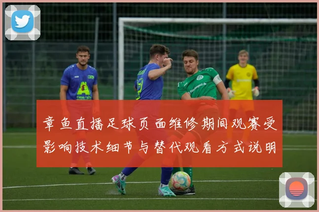 章鱼直播足球页面维修期间观赛受影响技术细节与替代观看方式说明